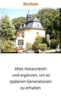 Kirchen Altes restaurieren  und ergänzen, um es  späteren Generationen  zu erhalten