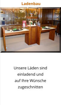 Ladenbau Unsere Läden sind einladend und auf Ihre Wünsche  zugeschnitten